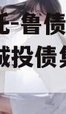 国企信托-鲁债1号山东济宁城投债集合信托计划