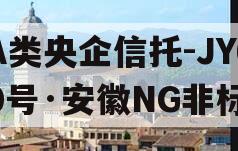 A类央企信托-JY60号·安徽NG非标