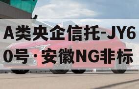 A类央企信托-JY60号·安徽NG非标