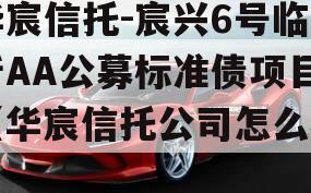 华宸信托-宸兴6号临沂AA公募标准债项目（华宸信托公司怎么样）
