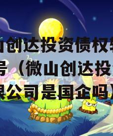 微山创达投资债权转让03号（微山创达投资有限公司是国企吗）