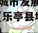 乐亭县城市发展债权转让计划(乐亭县城市投资集团)