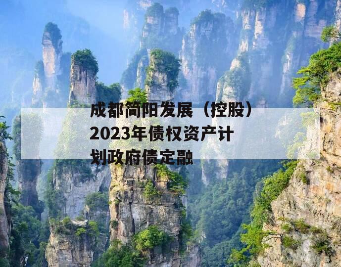 成都简阳发展（控股）2023年债权资产计划政府债定融
