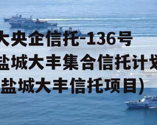大央企信托-136号盐城大丰集合信托计划(盐城大丰信托项目)