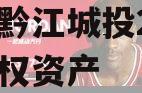 重庆黔江城投2023年债权资产