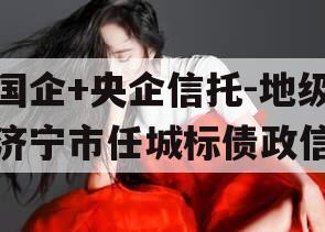 国企+央企信托-地级济宁市任城标债政信
