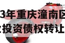 2023年重庆潼南区工业投资债权转让项目