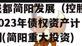 成都简阳发展（控股）2023年债权资产计划(简阳重大投资)