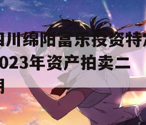 四川绵阳富乐投资特定2023年资产拍卖二期