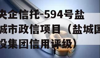 央企信托-594号盐城市政信项目（盐城国投集团信用评级）
