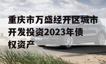 重庆市万盛经开区城市开发投资2023年债权资产