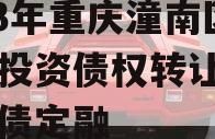 2023年重庆潼南区工业投资债权转让项目政府债定融
