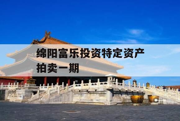 绵阳富乐投资特定资产拍卖一期