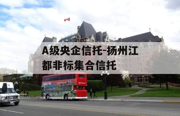 A级央企信托-扬州江都非标集合信托