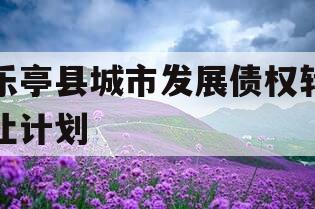 乐亭县城市发展债权转让计划