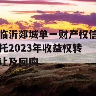 临沂郯城单一财产权信托2023年收益权转让及回购