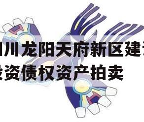 四川龙阳天府新区建设投资债权资产拍卖