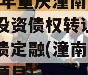 2023年重庆潼南区工业投资债权转让项目政府债定融(潼南工业园区项目)