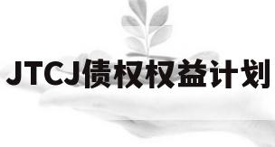 JTCJ债权权益计划