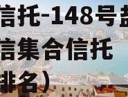 央企信托-148号盐城政信集合信托（央企信托排名）