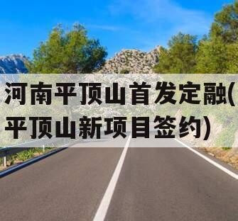 河南平顶山首发定融(平顶山新项目签约)