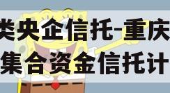 A类央企信托-重庆合川集合资金信托计划