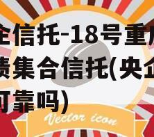 央企信托-18号重庆标债集合信托(央企信托可靠吗)