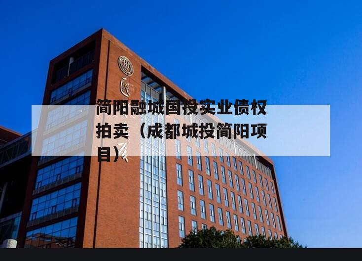 简阳融城国投实业债权拍卖（成都城投简阳项目）