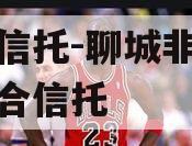 国企信托-聊城非标政信集合信托