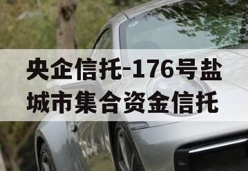 央企信托-176号盐城市集合资金信托