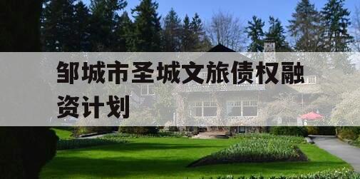 邹城市圣城文旅债权融资计划