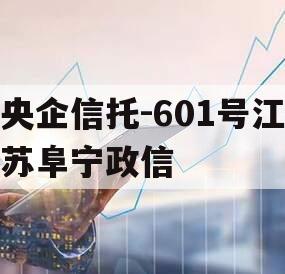 央企信托-601号江苏阜宁政信 央企信托-601号江苏阜宁政信