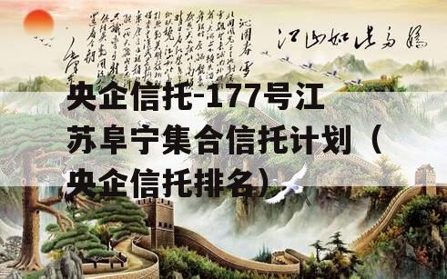 央企信托-177号江苏阜宁集合信托计划（央企信托排名）