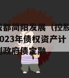 成都简阳发展（控股）2023年债权资产计划政府债定融