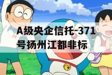 A级央企信托-371号扬州江都非标