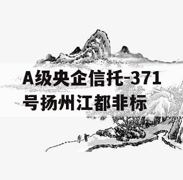 A级央企信托-371号扬州江都非标