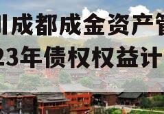 四川成都成金资产管理2023年债权权益计划