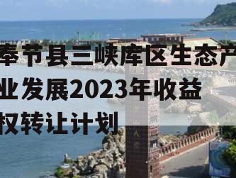 奉节县三峡库区生态产业发展2023年收益权转让计划