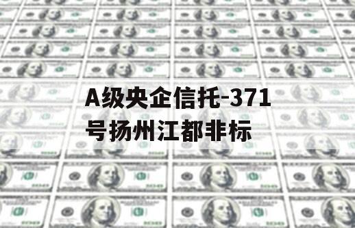 A级央企信托-371号扬州江都非标