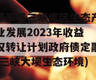 奉节县三峡库区生态产业发展2023年收益权转让计划政府债定融(三峡大坝生态环境)