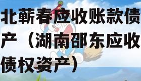 湖北蕲春应收账款债权资产（湖南邵东应收账款债权资产）