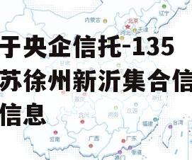 关于央企信托-135江苏徐州新沂集合信托的信息
