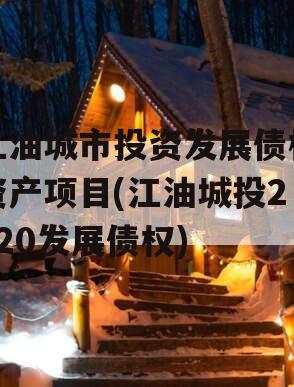 江油城市投资发展债权资产项目(江油城投2020发展债权)