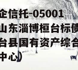 国企信托-05001号山东淄博桓台标债（桓台县国有资产综合事务中心）