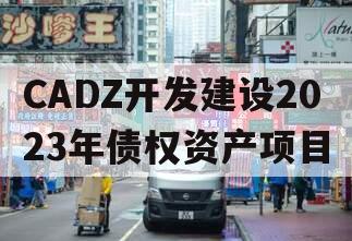 CADZ开发建设2023年债权资产项目