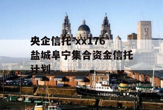 央企信托-xx176盐城阜宁集合资金信托计划
