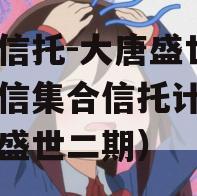 国企信托-大唐盛世2号政信集合信托计划（大唐盛世二期）