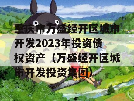 重庆市万盛经开区城市开发2023年投资债权资产（万盛经开区城市开发投资集团）