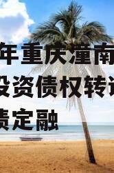 2023年重庆潼南区工业投资债权转让项目政府债定融