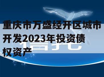 重庆市万盛经开区城市开发2023年投资债权资产